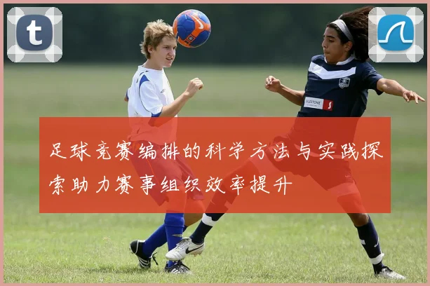 足球竞赛编排的科学方法与实践探索助力赛事组织效率提升